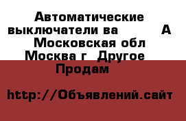 Автоматические выключатели ва53-41 250А - Московская обл., Москва г. Другое » Продам   